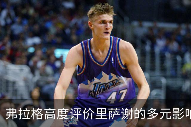 弗拉格高度评价里萨谢的多元影响力及其在球队中的重要性